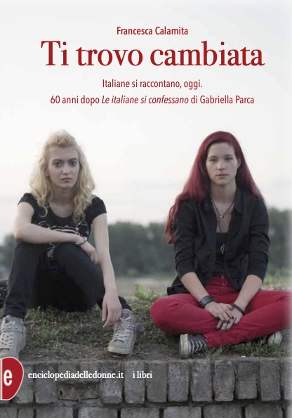 Ti trovo cambiata Italiane si raccontano, oggi. 60 anni dopo “Le italiane si confessano” di Gabriella Parca  